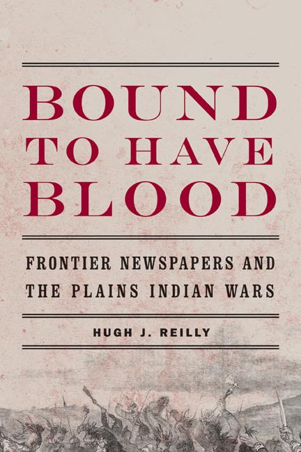 Bound to Have Blood: Frontier Newspapers and the Plains Indian Wars