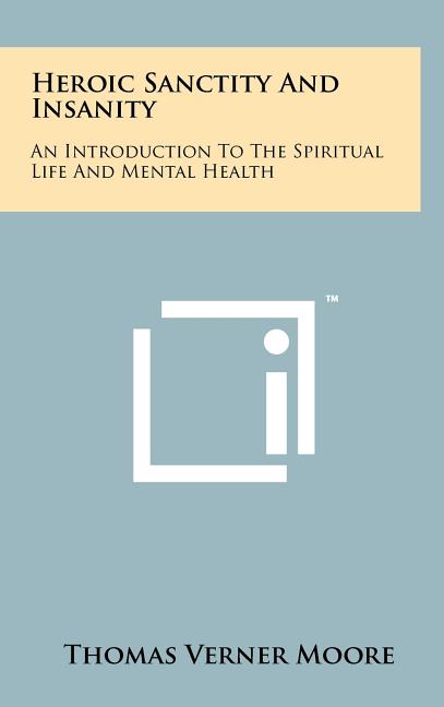 Heroic Sanctity And Insanity: An Introduction To The Spiritual Life And Mental Health