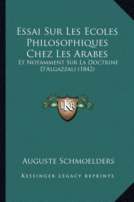 Essai Sur Les Ecoles Philosophiques Chez Les Arabes: Et Notamment Sur La Doctrine D'Algazzali (1842)