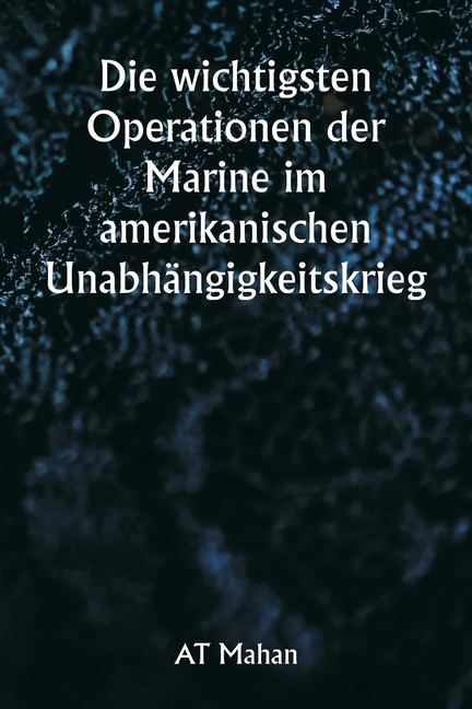 Die wichtigsten Operationen der Marine im amerikanischen Unabhängigkeitskrieg