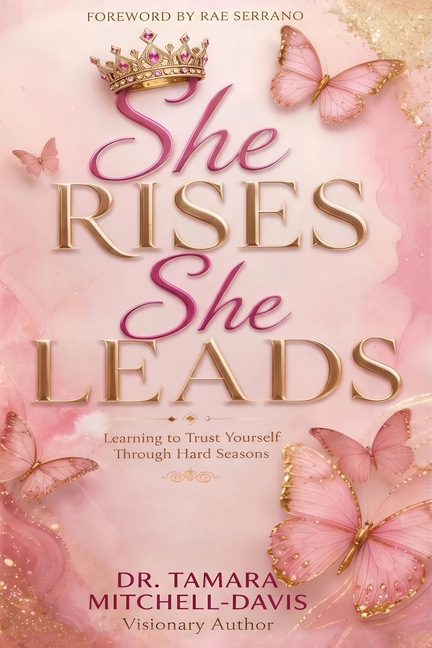 She Rises. She Leads.: Learning to Trust Yourself Through Hard Seasons