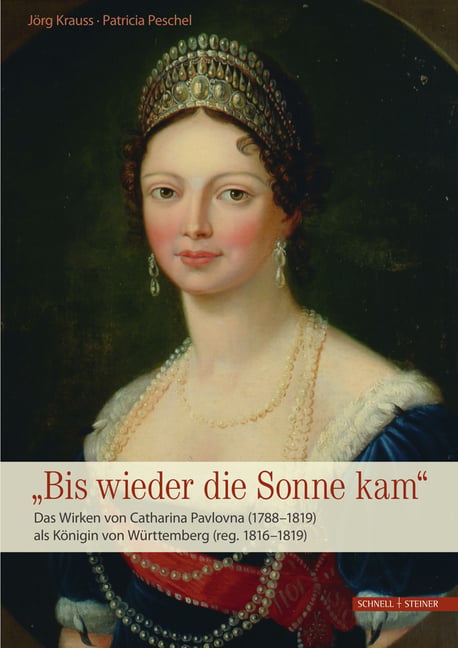 Das Wirken Von Catharina Pavlovna (1788-1819) ALS Konigin Von Wurttemberg (Reg. 1816-1819): Bis Wieder Die Sonne Kam