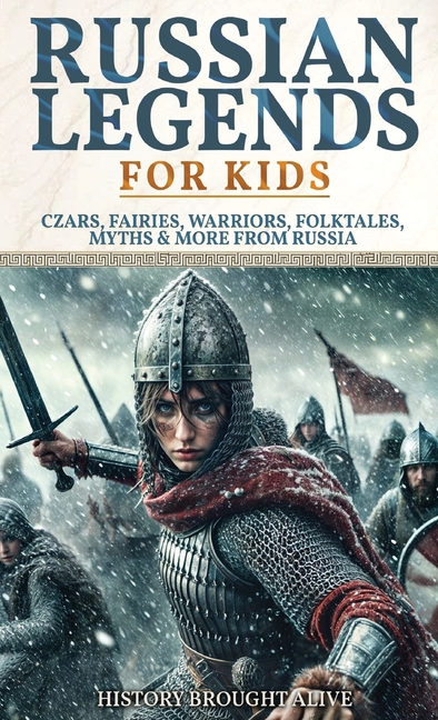 Russian Legends For Kids: Czars, Fairies, Warriors, Folktales, Myths & More From Russia: Slavic Fairy Tales, Royal History, and Legendary Creatures fr