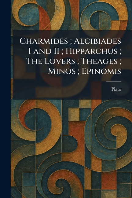 Charmides; Alcibiades I and II; Hipparchus; The Lovers; Theages; Minos; Epinomis