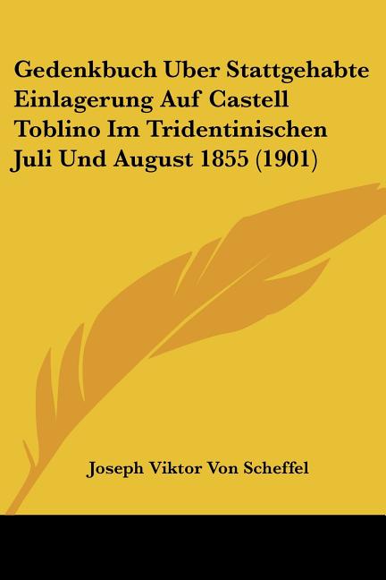 Gedenkbuch Uber Stattgehabte Einlagerung Auf Castell Toblino Im Tridentinischen Juli Und August 1855 (1901)