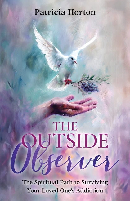 The Outside Observer: Surviving Your Loved One's Addiction Through Spirituality