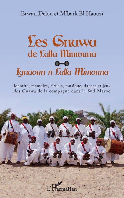 Les Gnawa de Lalla Mimouna: Ignaoun n Lalla Mimouna Identité, mémoire, rituels, musique, danses et jeux des Gnawa de la compagne dans le Sud-Maroc