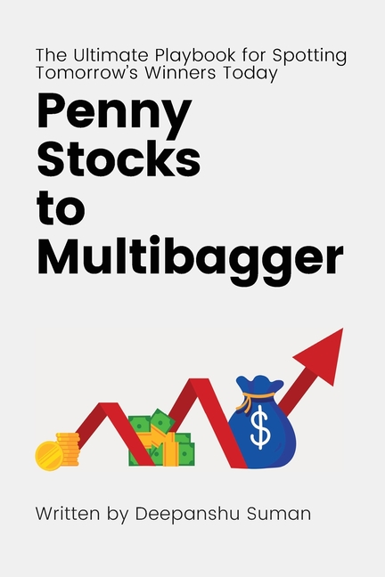 Penny Stocks to Multibagger: The Ultimate Guide to Identifying High Potential Penny Stocks, Building Multibagger Portfolios, and Creating Life Changin
