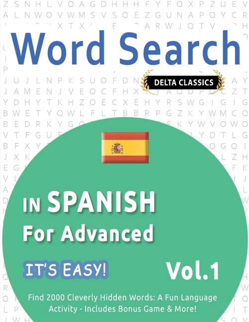 Word Search in Spanish for Advanced - It's Easy! Vol.1 - Delta Classics - Find 2000 Cleverly Hidden Words: A Fun Language Activity - Includes Bonus Ga