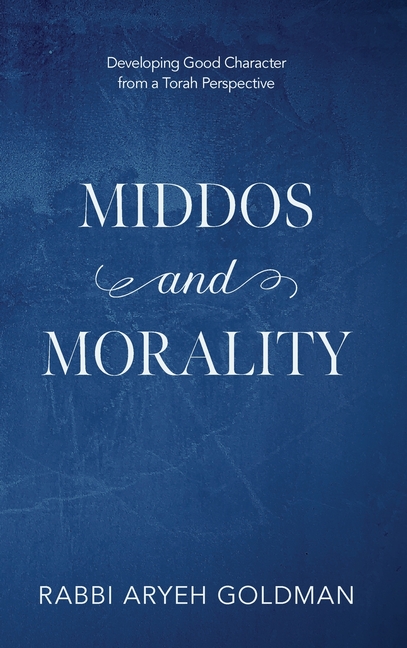 Middos and Morality: Developing Good Character from a Torah Perspective