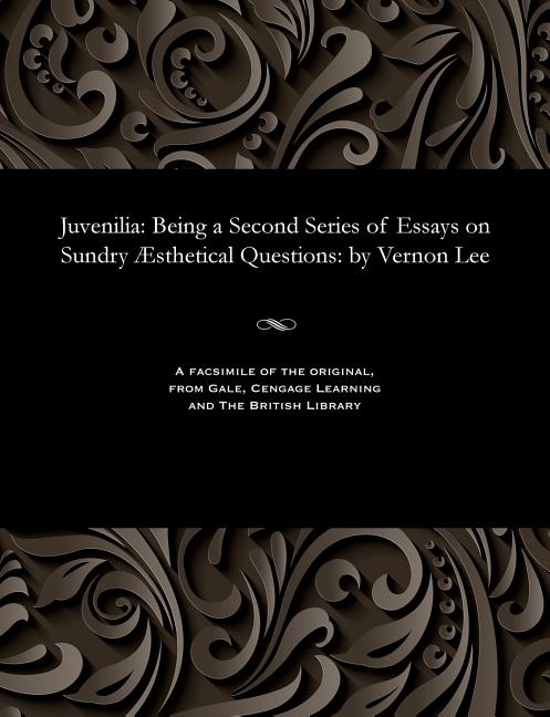 Juvenilia: Being a Second Series of Essays on Sundry Æsthetical Questions: By Vernon Lee