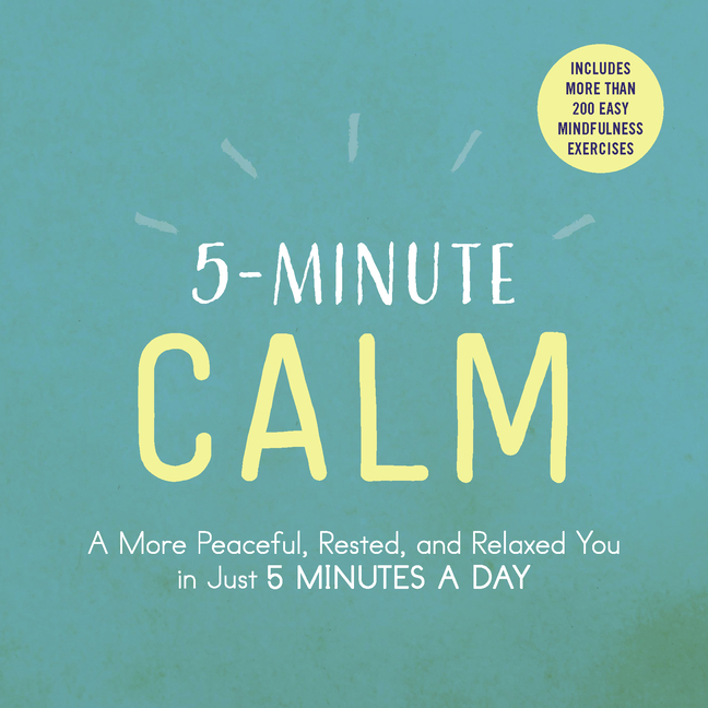 5-Minute Calm: A More Peaceful, Rested, and Relaxed You in Just 5 Minutes a Day