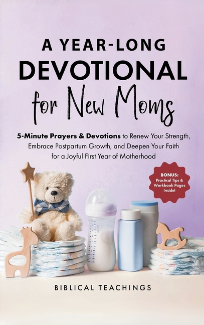 The 52-Week Devotional for New Moms: 5-Minute Prayers & Devotions to Renew Your Strength, Embrace Postpartum Growth, and Deepen Your Faith for a Joyfu