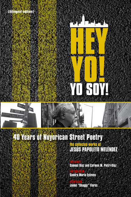 Hey Yo! Yo Soy! 40 Years of Nuyorican Street Poetry, a Bilingual Edition: The Collected Works of Jesus Papoleto Melendez
