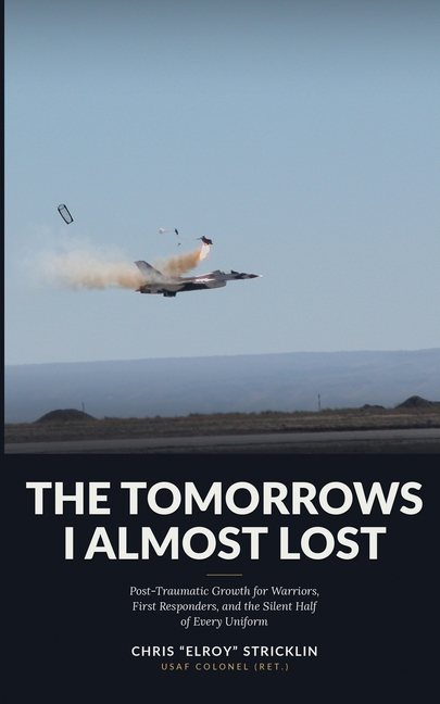 The Tomorrows I Almost Lost: Post-Traumatic Growth for Warriors, First Responders, and the Silent Half of Every Uniform