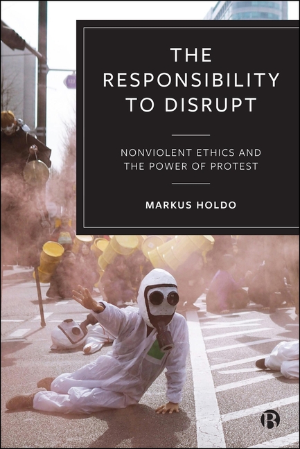 The Responsibility to Disrupt: Nonviolent Ethics and the Power of Protest