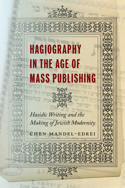 Hagiography in the Age of Mass Publishing: Hasidic Writing and the Making of Jewish Modernity