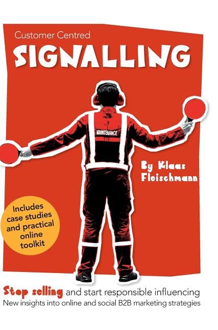 Customer Centred Signalling: Stop selling and start responsible influencing New insights into online and social B2B marketing strategies