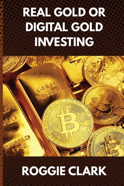 Real Gold or Digital Gold Investing: A Beginner's Guide to Understanding Gold, Crypto, and Smart Investing in a Changing Economy