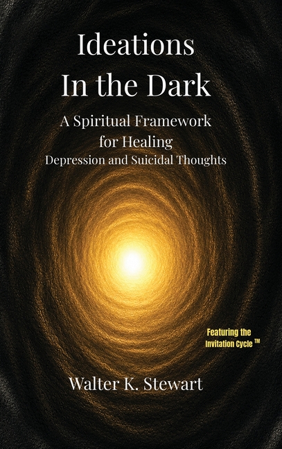 Ideations in the Dark: A Spiritual Framework for Healing Depression and Suicidal Thoughts