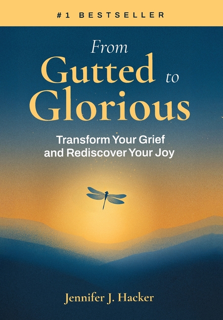 From Gutted to Glorious: Transform Your Grief and Rediscover Your Joy