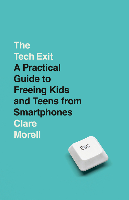 The Tech Exit: A Practical Guide to Freeing Kids and Teens from Smartphones