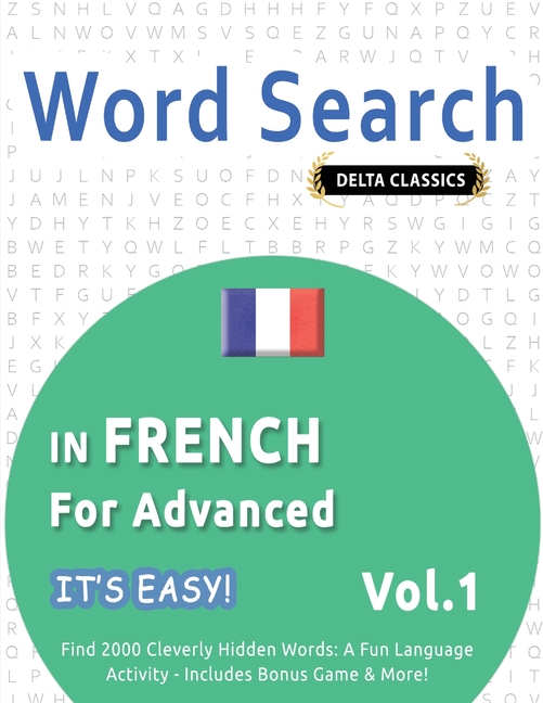 Word Search in French for Advanced - It's Easy! Vol.1 - Delta Classics - Find 2000 Cleverly Hidden Words: A Fun Language Activity - Includes Bonus Gam