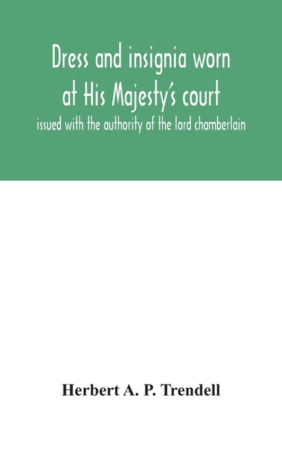 Dress And Insignia Worn At His Majesty'S Court, Issued With The Authority Of The Lord Chamberlain