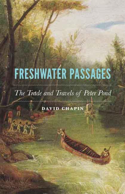 Freshwater Passages: The Trade and Travels of Peter Pond