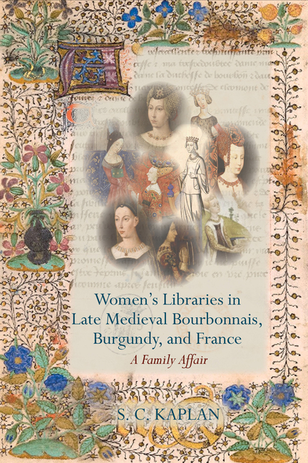 Women s Libraries in Late Medieval Bourbonnais, Burgundy, and France: A Family Affair