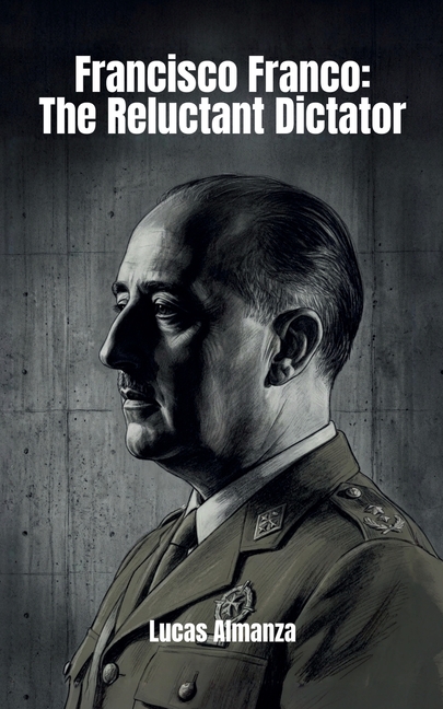 Francisco Franco: The Reluctant Dictator