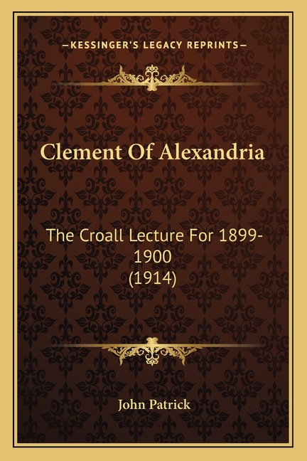Clement Of Alexandria: The Croall Lecture For 1899-1900 (1914)