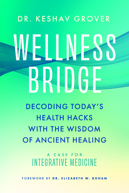 Wellness Bridge: Decoding Today's Health Hacks with the Wisdom of Ancient Healing: A Case for Integrative Medicine