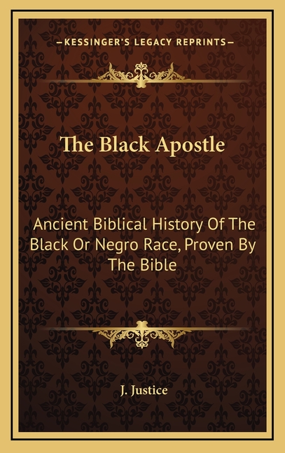 The Black Apostle: Ancient Biblical History Of The Black Or Negro Race, Proven By The Bible