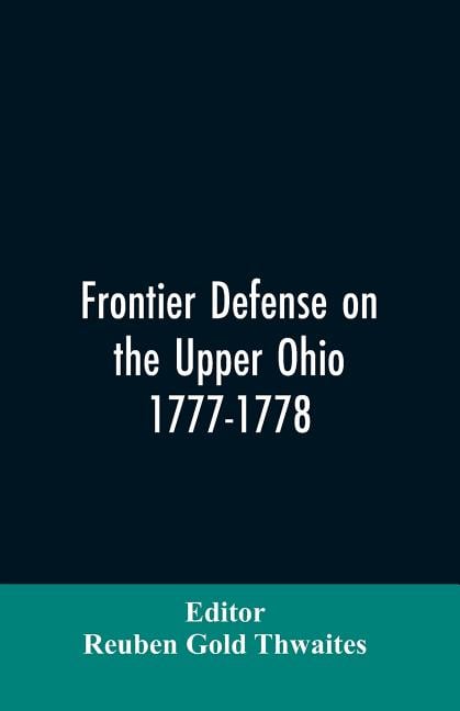 Frontier defense on the upper Ohio, 1777-1778: compiled from the Draper manuscripts in the library of the Wisconsin Historical Society and pub. at the