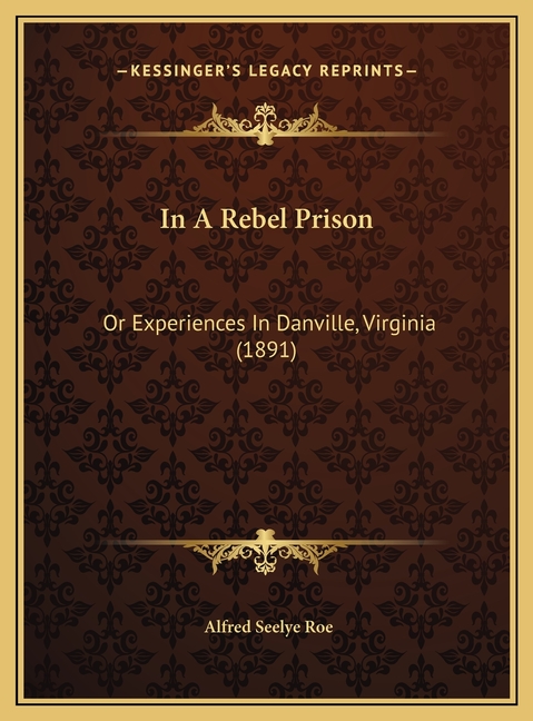 In A Rebel Prison: Or Experiences In Danville, Virginia (1891)