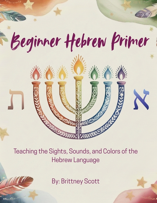Beginner Hebrew Primer: Teaching the Sights, Sounds, and Colors of the Hebrew Language