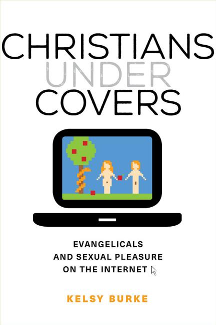 Christians Under Covers: Evangelicals and Sexual Pleasure on the Internet