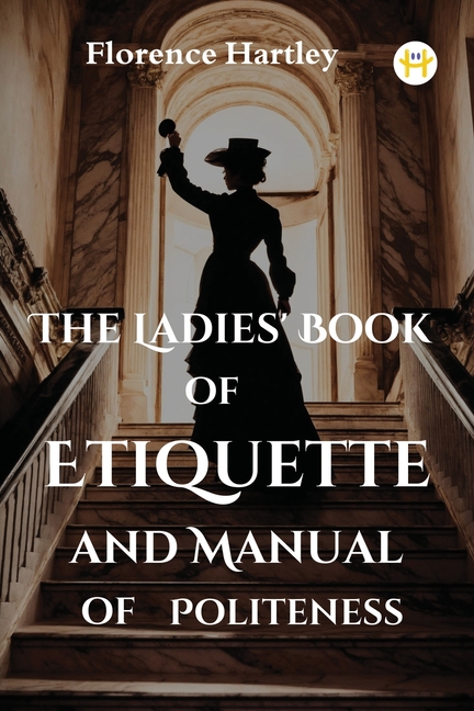 The Ladies' Book of Etiquette and Manual of Politeness