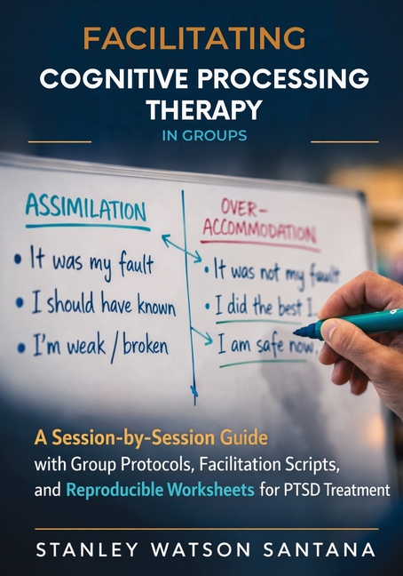 Facilitating Cognitive Processing Therapy in Groups: A Session-by-Session Guide with Group Protocols, Facilitation Scripts, and Reproducible Worksheet