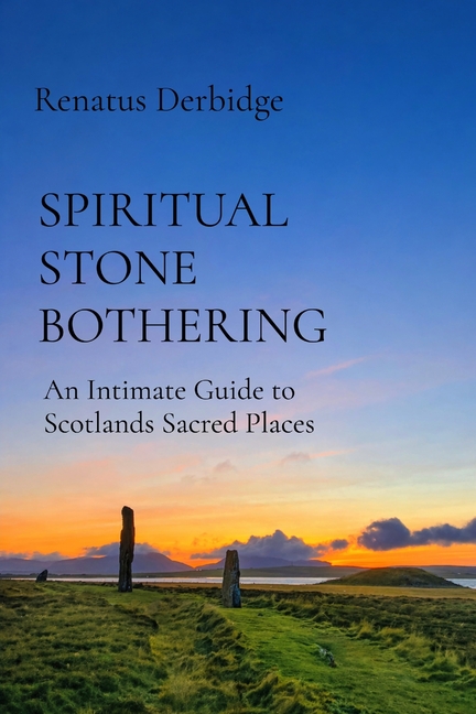 Spiritual Stone Bothering: An Intimate Guide to Scotland's Sacred Places