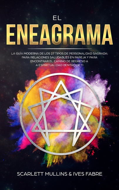 El Eneagrama: La Guía Moderna de los 27 Tipos de Personalidad Sagrada: Para Relaciones Saludables en Pareja y Para Encontrar el Camino de Regreso a la