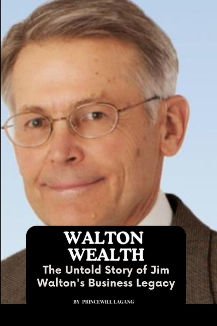 Walton Wealth: The Untold Story of Jim Walton's Business Legacy