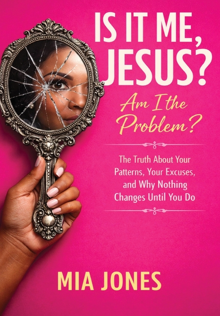 Is It Me, Jesus? Am I the Problem?: The Truth About Your Patterns, Your Excuses, and Why Nothing Changes Until You Do