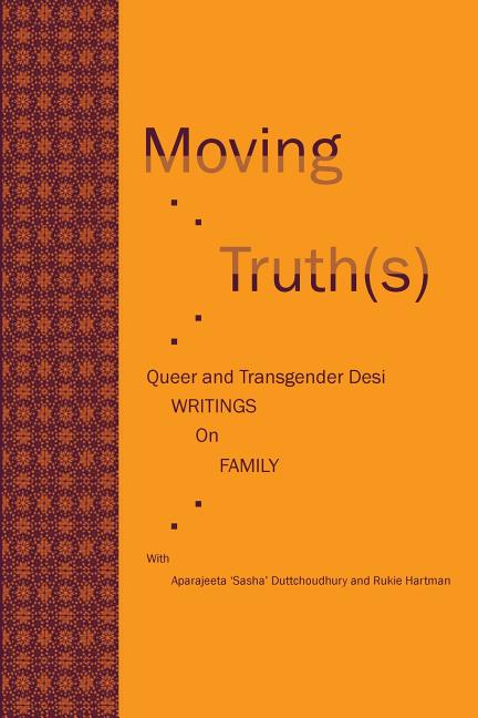 Moving Truth(s): Queer and Transgender Desi Writings on Family