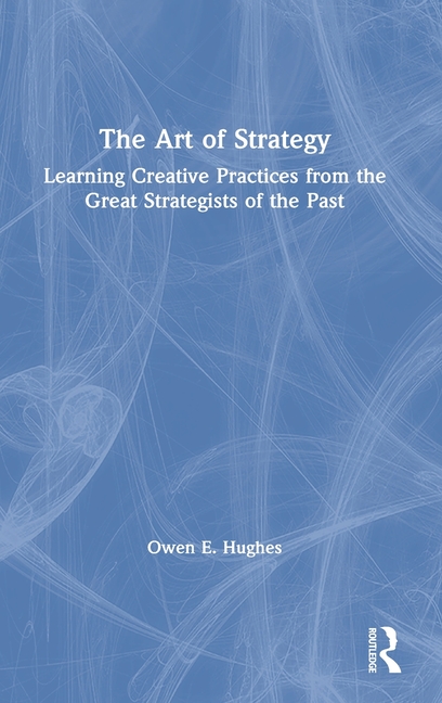 The Art of Strategy: Learning Creative Practices from the Great Strategists of the Past