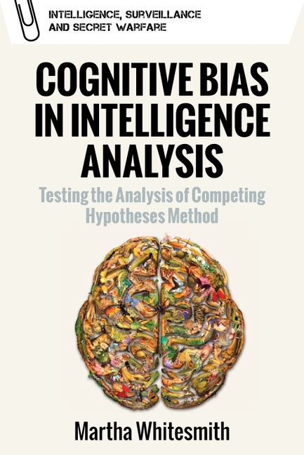 Cognitive Bias in Intelligence Analysis: Testing the Analysis of Competing Hypotheses Method