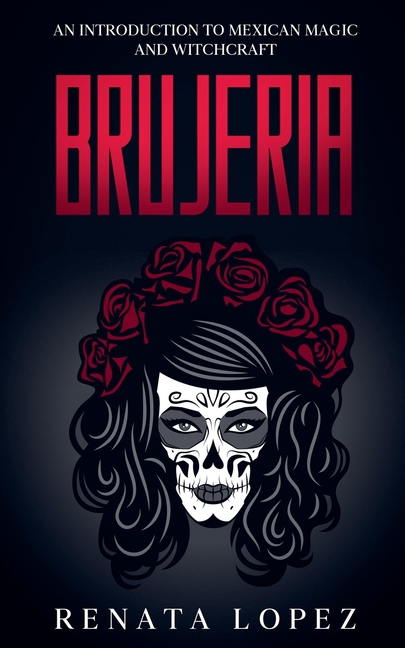 Brujeria: An Introduction to Mexican Magic and Witchcraft