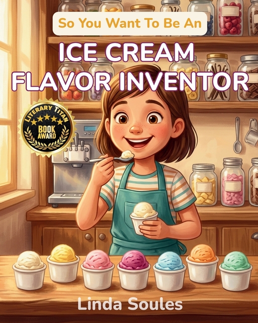 So You Want To Be An Ice Cream Flavor Inventor: A Kids' Guide to Ice Cream Science, Flavor Development, Food Innovation, and the Creative Taste-Tester