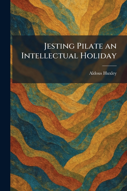Jesting Pilate an Intellectual Holiday